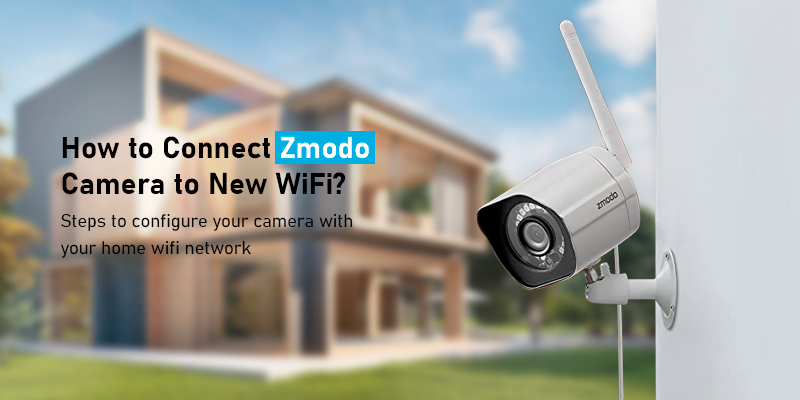 How to Connect Zmodo Camera to New WiFi?