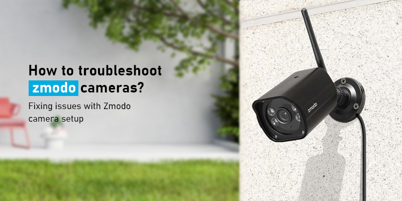 How to troubleshoot zmodo cameras?