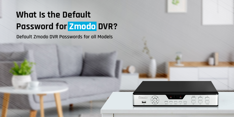 What Is the Default Password for Zmodo DVR?