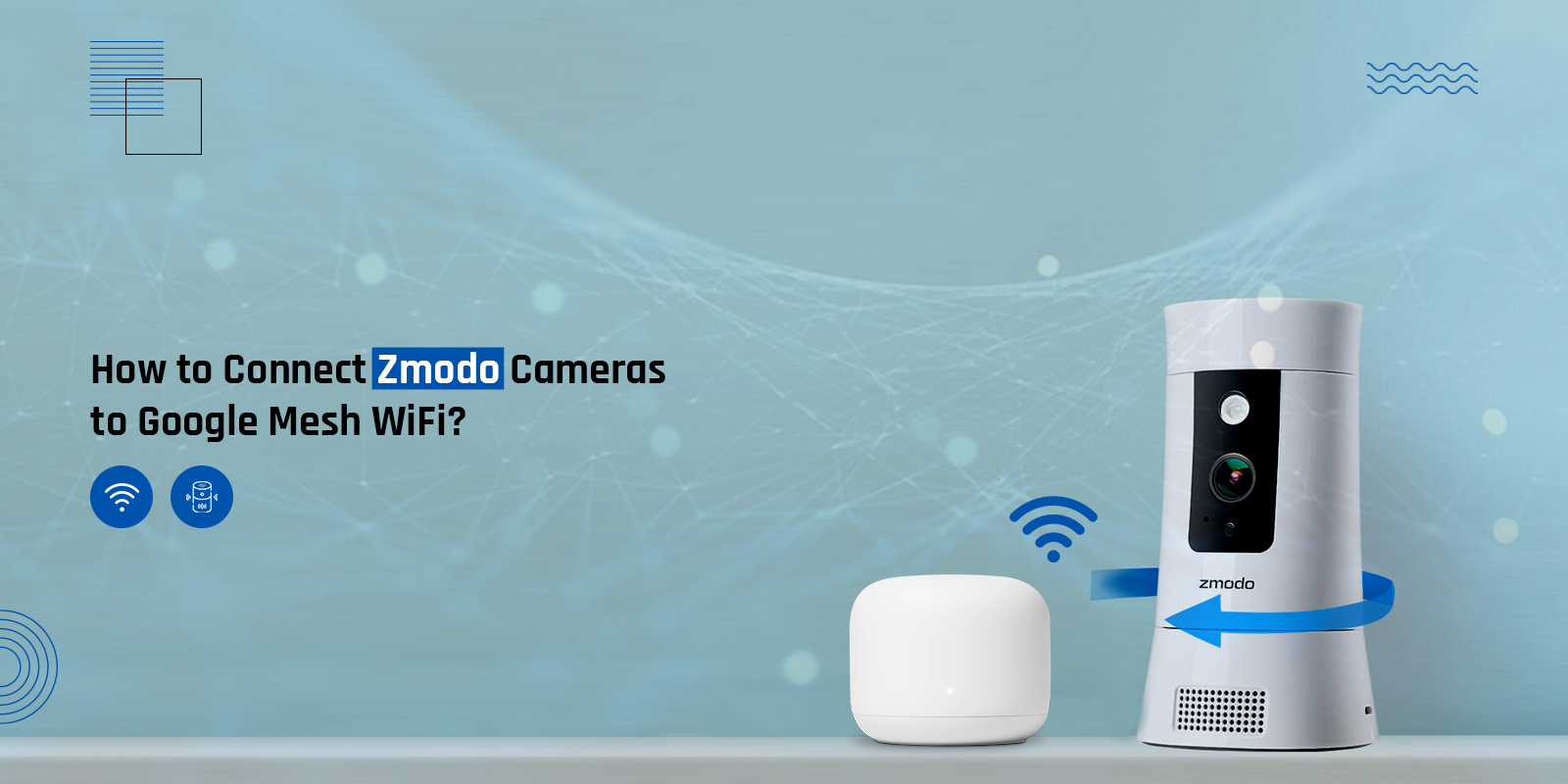 How to Connect Zmodo Cameras to Google Mesh WiFi?